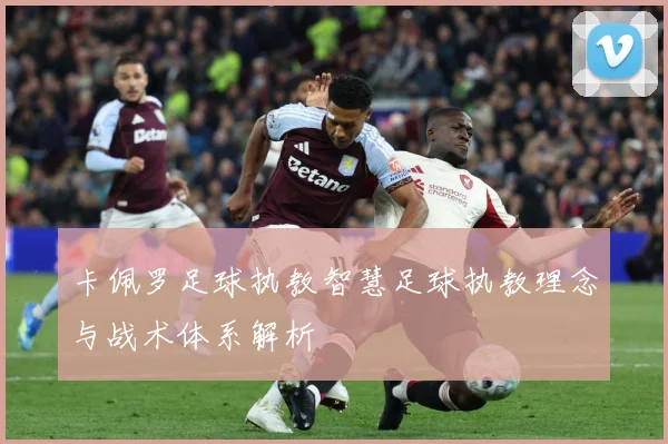 卡佩罗足球执教智慧足球执教理念与战术体系解析