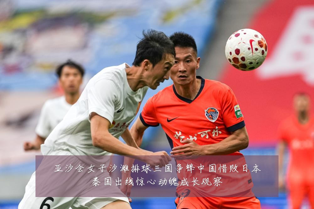 亚沙会女子沙滩排球三国争锋中国惜败日本泰国出线惊心动魄成长观察